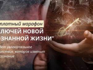 Безоплатный марафон «10 ключей к новой осознанной жизни»